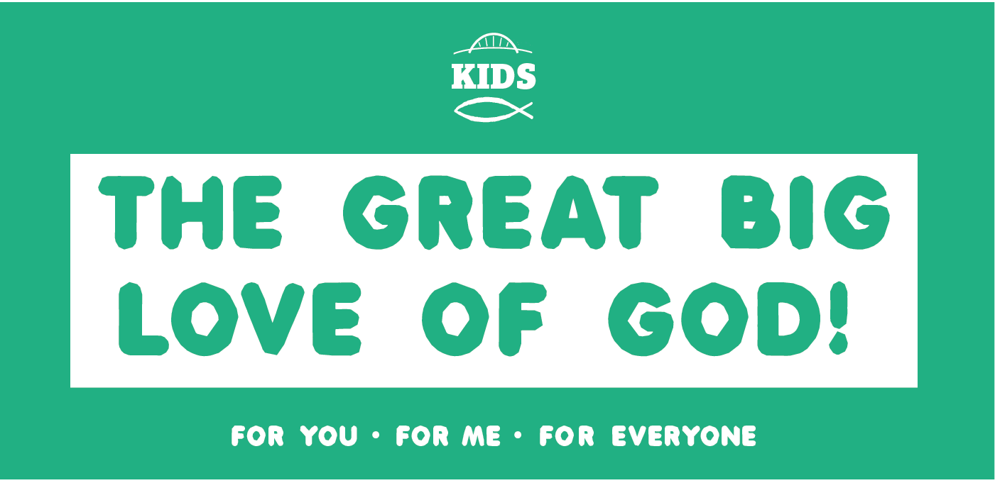 KIDS the great big love of God For you for me for everyone
