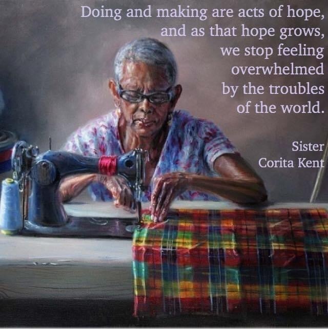 A person sewing. Quote Doing and making are acts of hope... Sister Corita Kent