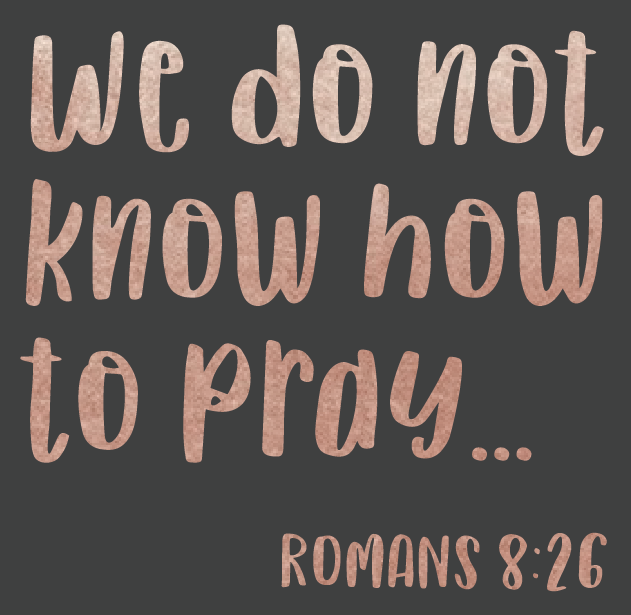 brown words cut from a dark grey background We do not know how to pray. Romans 6 v 28