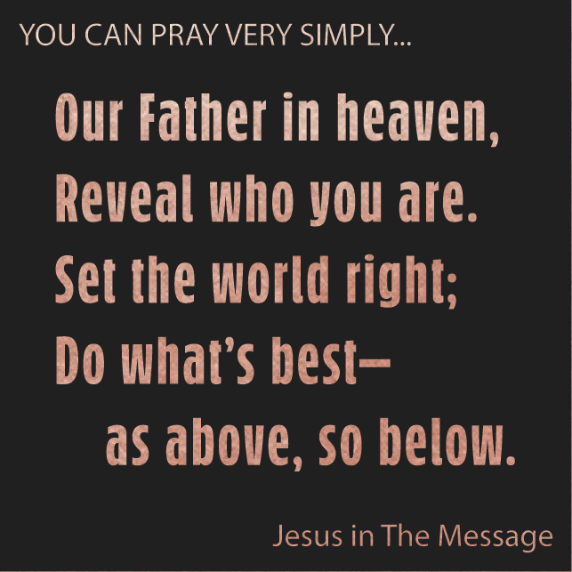 Our Father in heaven Reveal who you are. Set the world right Do what's best - as above so below.