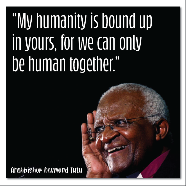 Photo of Desmond Tutu My humanity is bound up in yours for we can only be human together.