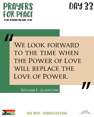 We look forward to the time when the power of Love will replace the love of power. QUOTE